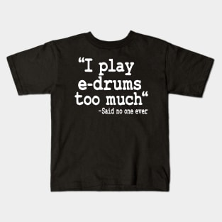 I Play E-Drums Too Much Quote Electronic Drums Gift Funny Kids T-Shirt